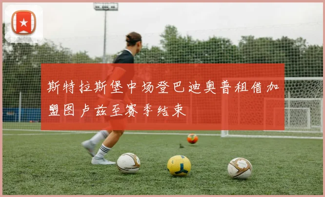 斯特拉斯堡中场登巴迪奥普租借加盟图卢兹至赛季结束