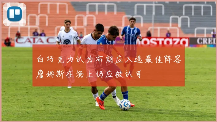 白巧克力认为布朗应入选最佳阵容詹姆斯在场上仍应被认可