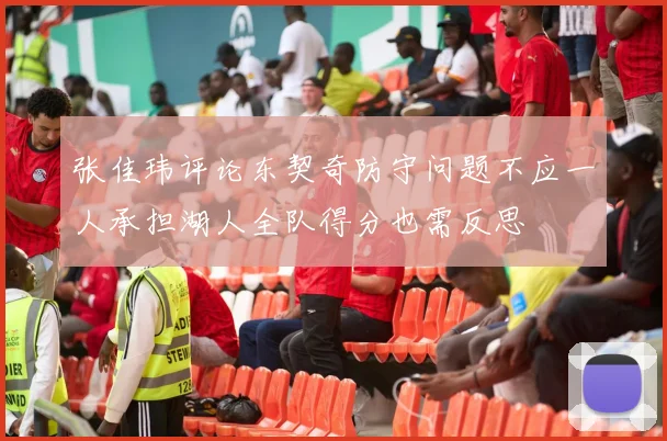 张佳玮评论东契奇防守问题不应一人承担湖人全队得分也需反思